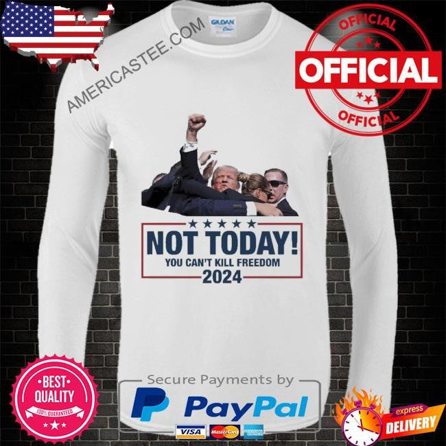 Not today you can’t kill freedom Donald Trump fight 2024 ladies boyfriend shirt