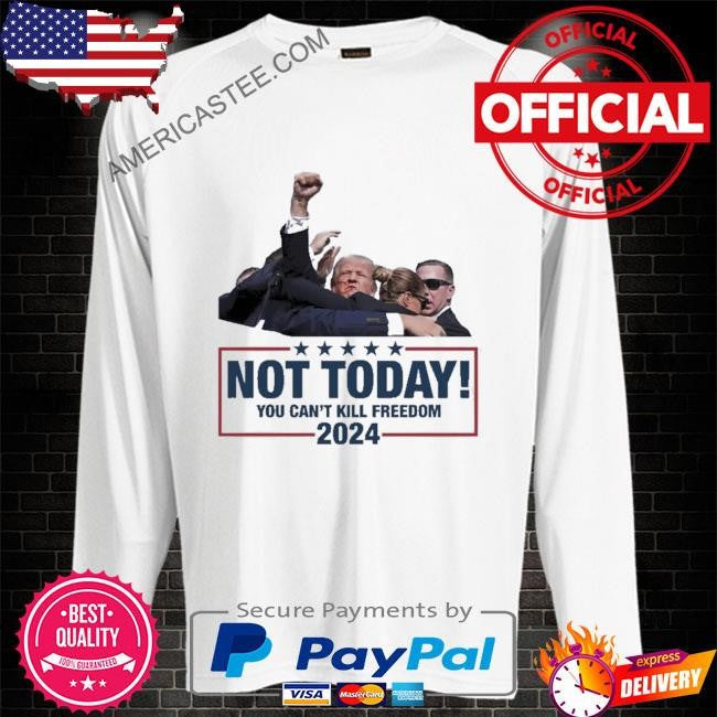 Not today you can’t kill freedom Donald Trump fight 2024 ladies boyfriend shirt