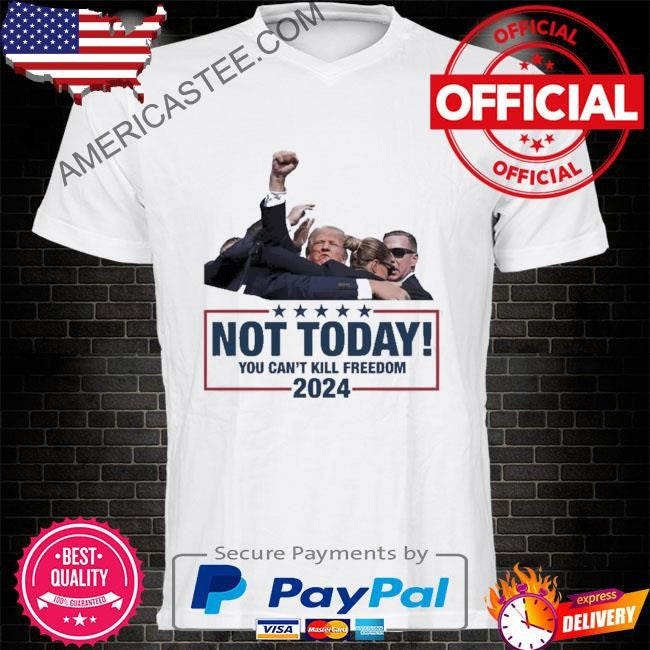Not today you can’t kill freedom Donald Trump fight 2024 ladies boyfriend shirt
