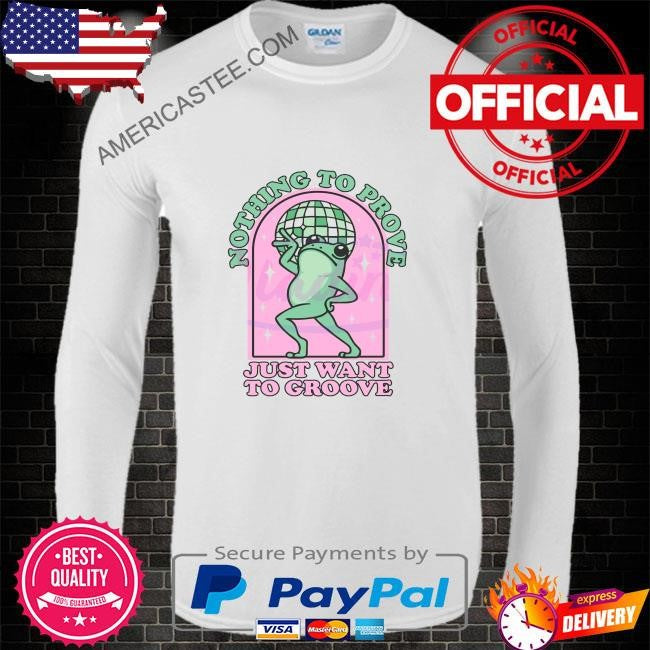 Nothing to be proven just want to grow cute frog shirt
