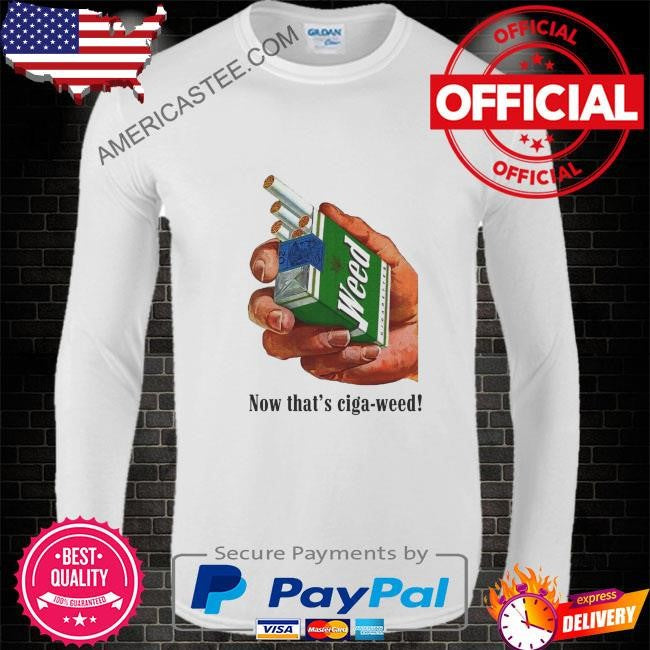 Now that’s ciga-weed shirt