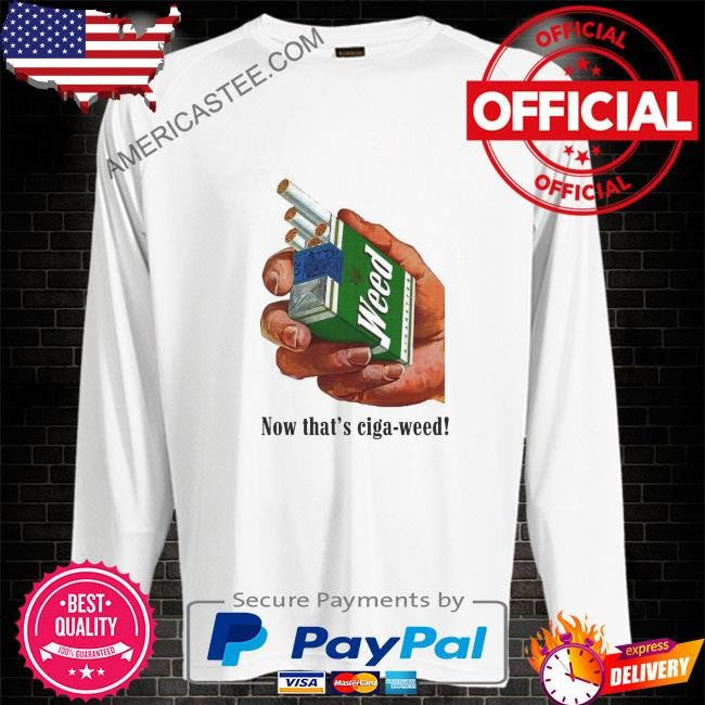 Now that’s ciga-weed shirt
