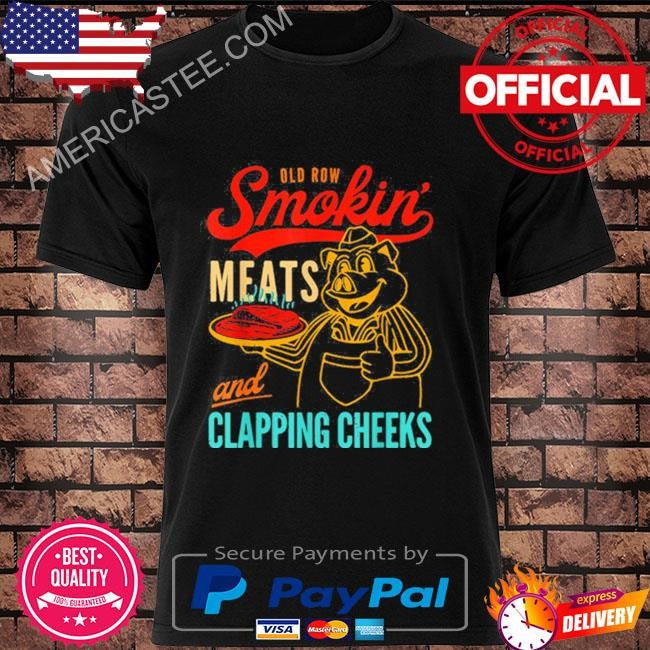 Old Row Smokin’ Meats And Clapping Cheeks Funny Shirt