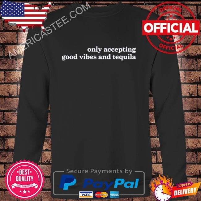 Only accepting good vibes and tequila shirt