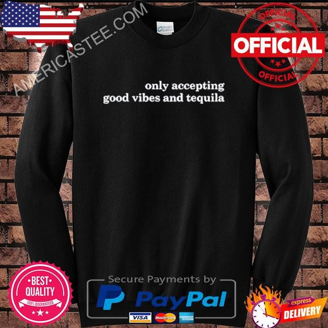 Only accepting good vibes and tequila shirt