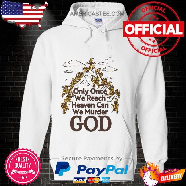Only once we reach heaven can we murder god by renaissance man shirt