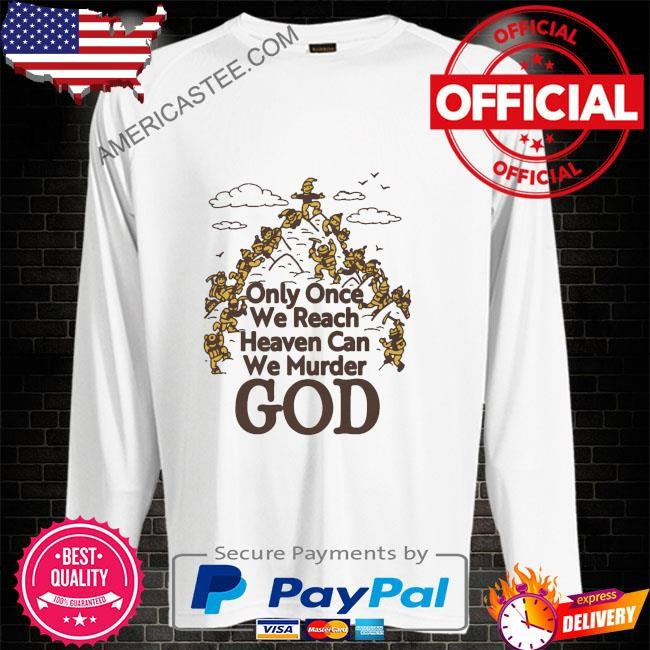 Only once we reach heaven can we murder god by renaissance man shirt