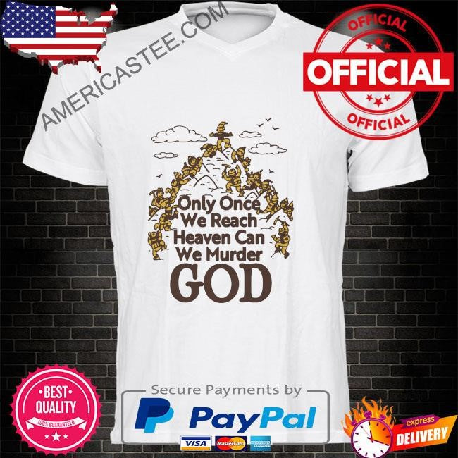 Only once we reach heaven can we murder god by renaissance man shirt