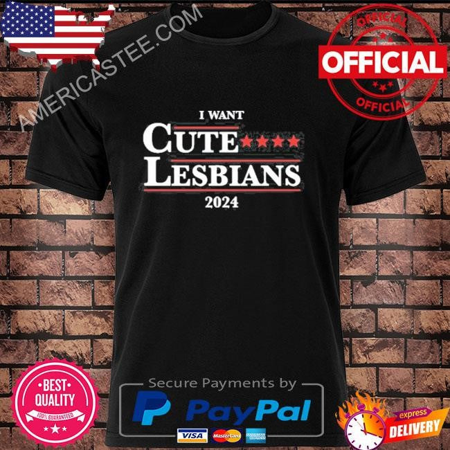 Original Gotfunny I Want Cute Lesbians 2024 Shirt
