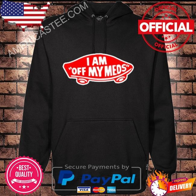 Original I Am Off My Meds 2024 Shirt
