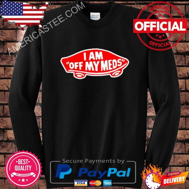 Original I Am Off My Meds 2024 Shirt