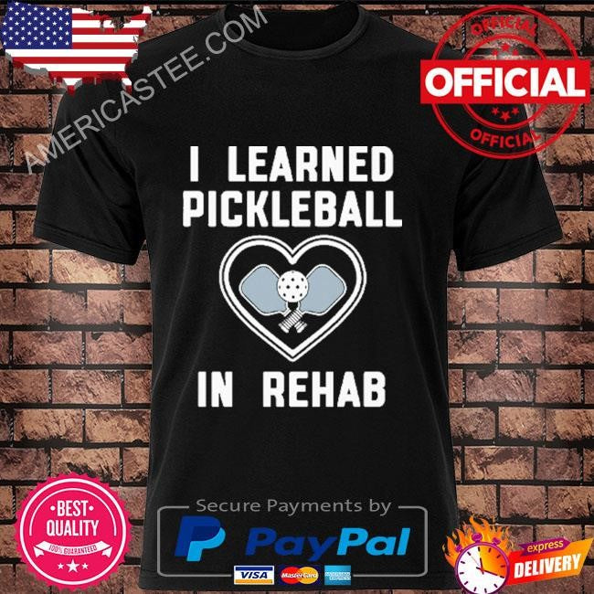 Original I Learned Pickleball In Rehab Shirt