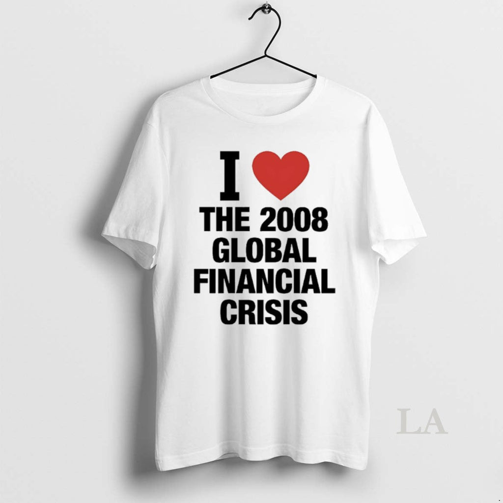 Original I Love 2008 Global Financial Crisis T-Shirts, Hoodie, Sweatshirt