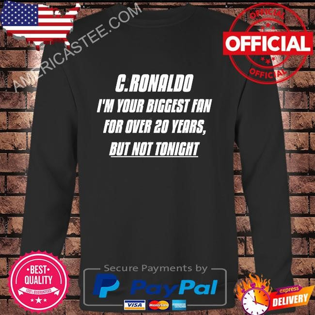 Original I’m your biggest fan for over 20 years but not tonight c. ronaldo shirt