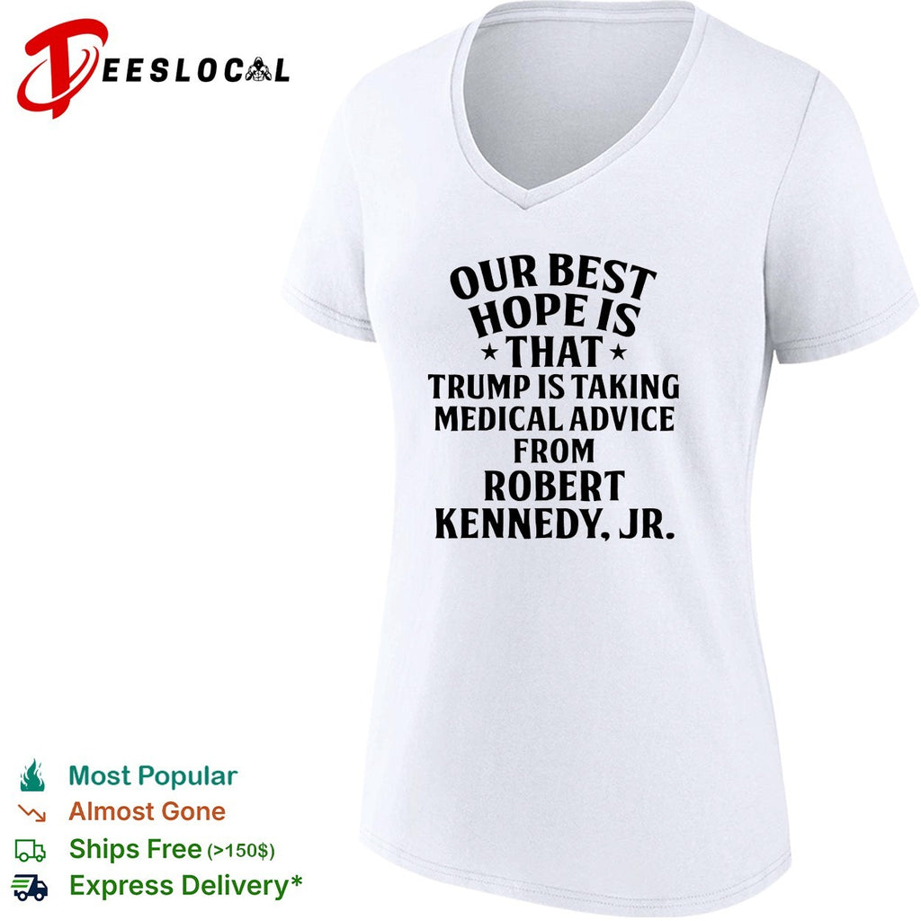 Our best hope is that Trump is taking medical advice from Robert Kennedy Jr shirt