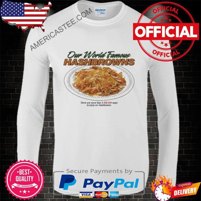 Our world famous hashbrowns there are more than 3538944 ways to enjoy our hashbrowns shirt