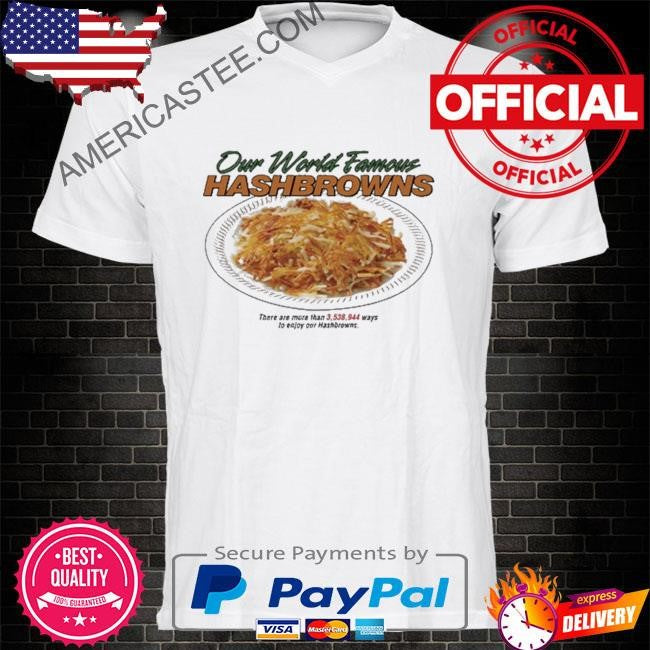 Our world famous hashbrowns there are more than 3538944 ways to enjoy our hashbrowns shirt