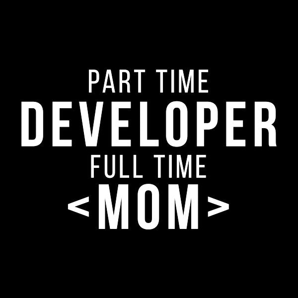 Part Time Developer Full Time Mom Programming Funny Quote