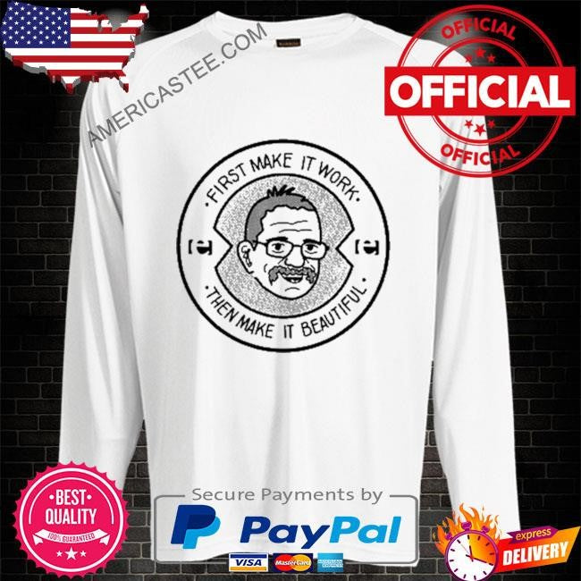 Pedro piñera oss acc first make it work then make it beautiful shirt