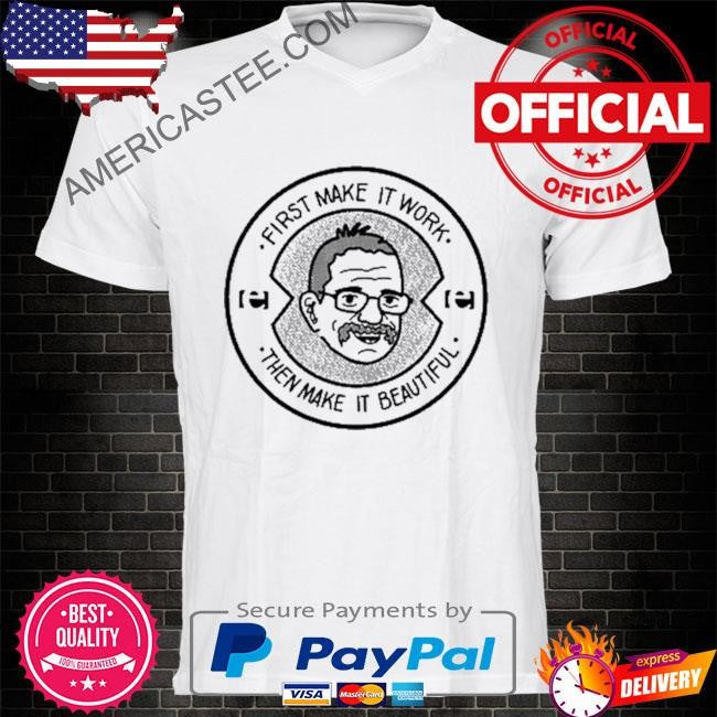 Pedro piñera oss acc first make it work then make it beautiful shirt
