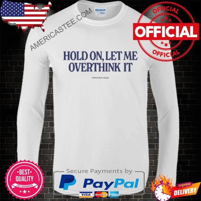 Piperrockelle hold on let me overthink it shirt