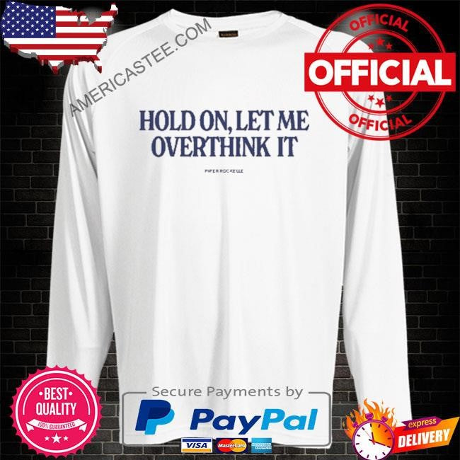 Piperrockelle hold on let me overthink it shirt