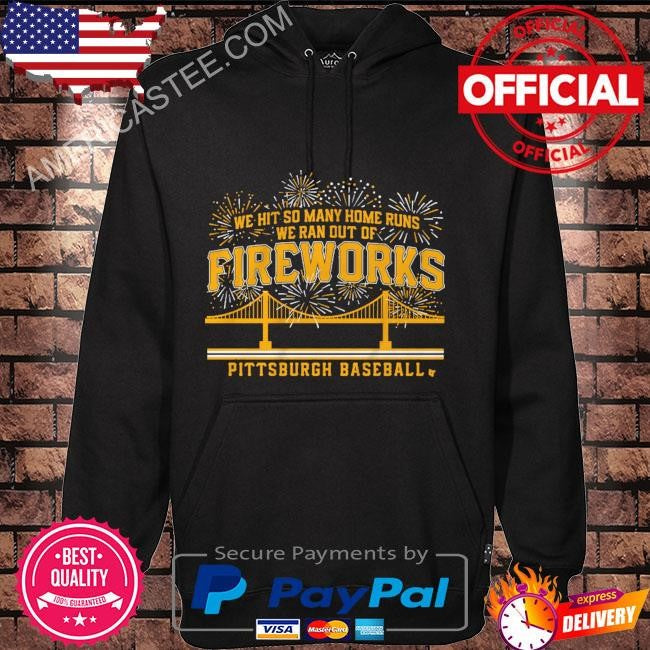 Pittsburgh baseball we hit so many home runs we ran out of fireworks shirt