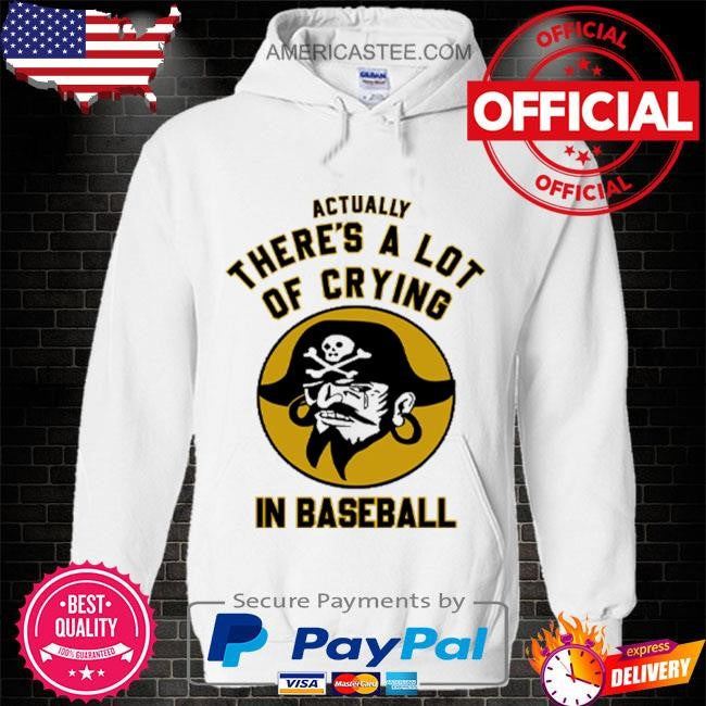 Pittsburgh pirates actually there’s a lot of crying in baseball shirt