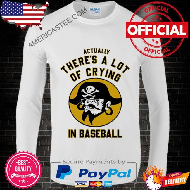 Pittsburgh pirates actually there’s a lot of crying in baseball shirt