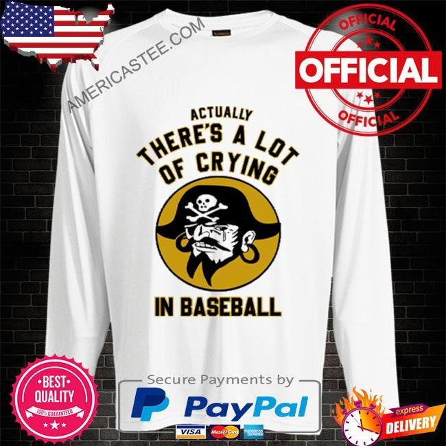 Pittsburgh pirates actually there’s a lot of crying in baseball shirt