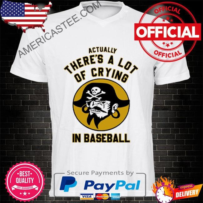 Pittsburgh pirates actually there’s a lot of crying in baseball shirt