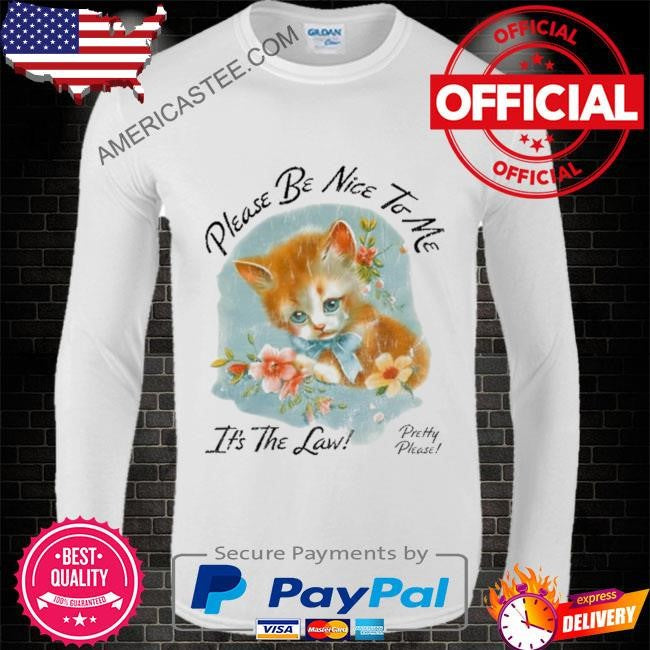 Please Be Nice To Me It’s The Law Kitten Tee Shirt