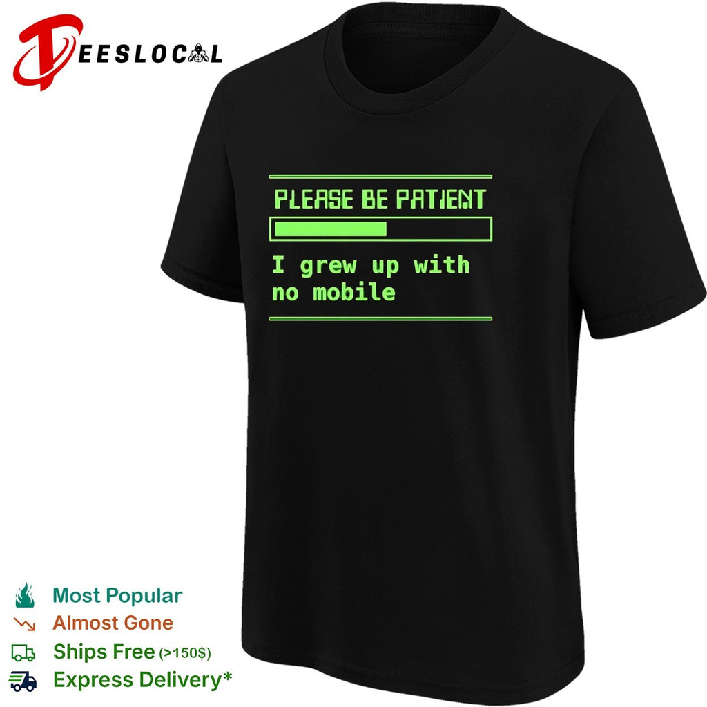 Please be patient loading bar I grew up with no mobile gen x shirt