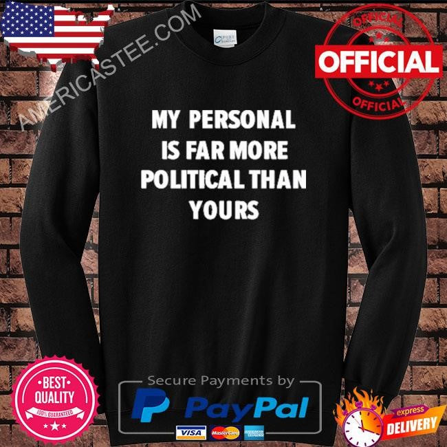 Postoctobrist my personal is far more political than yours shirt