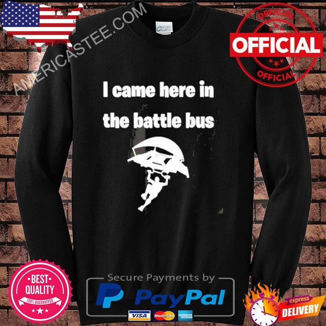 Premium I Came Here In The Battle Bus Shirt