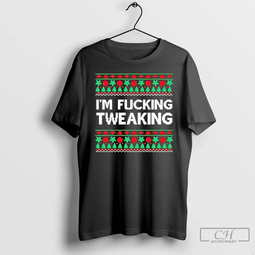 Im Fucking Tweaking T-Shirts, Hoodie, Sweatshirt