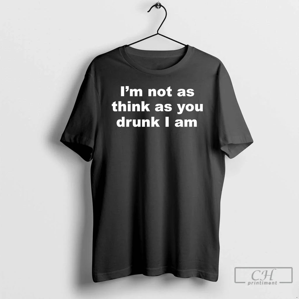 Im Not As Think As You Drunk I Am T-Shirts, Hoodie, Sweatshirt