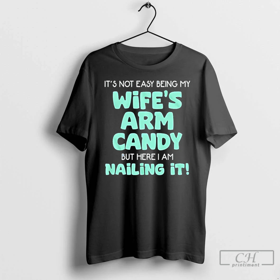 Not Easy Being My Wifes Arm Candy But Here I Am Nailing T-Shirts, Hoodie, Sweatshirt