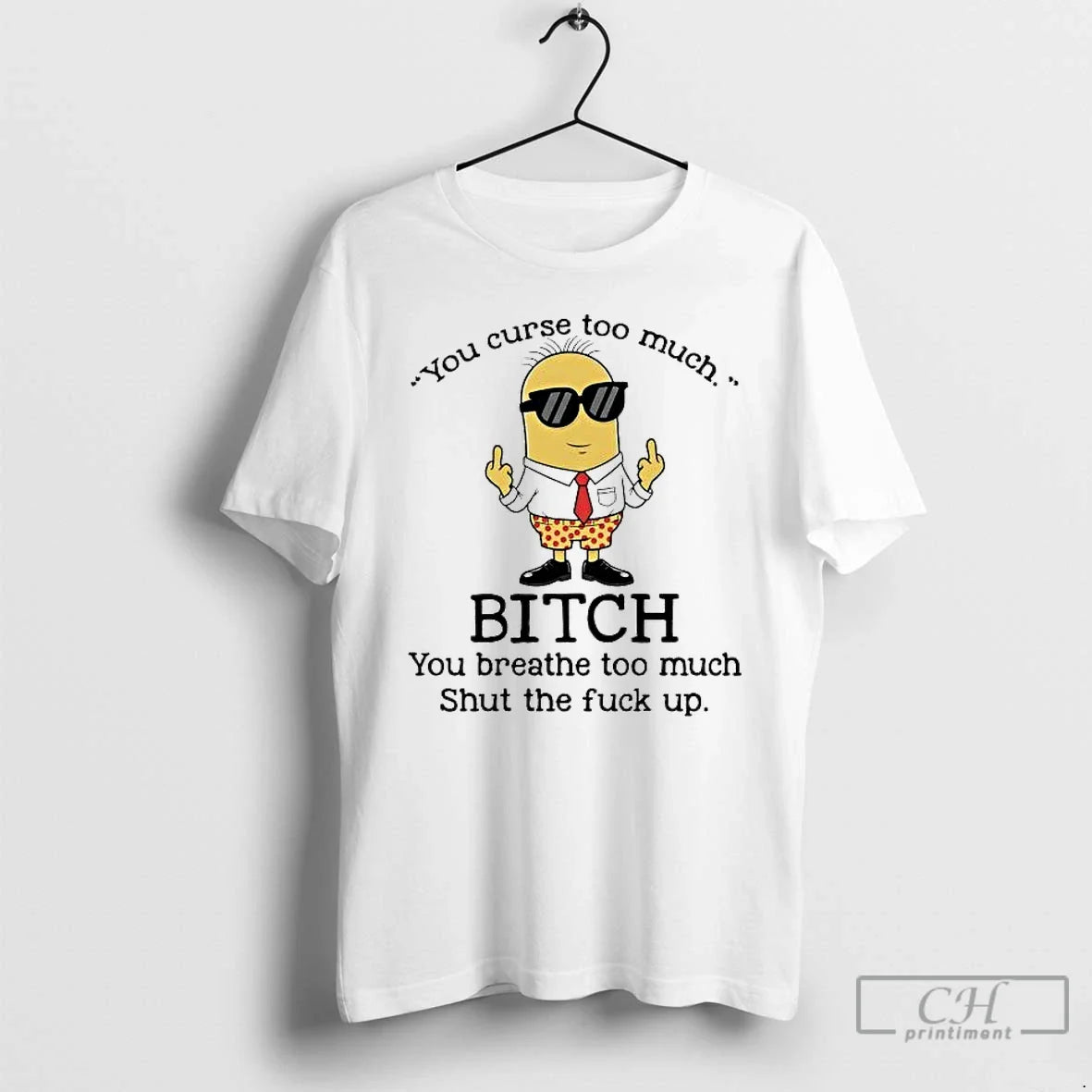 Minions You Curse Too Much Bitch You Breathe Too Much T-Shirts, Hoodie, Sweatshirt