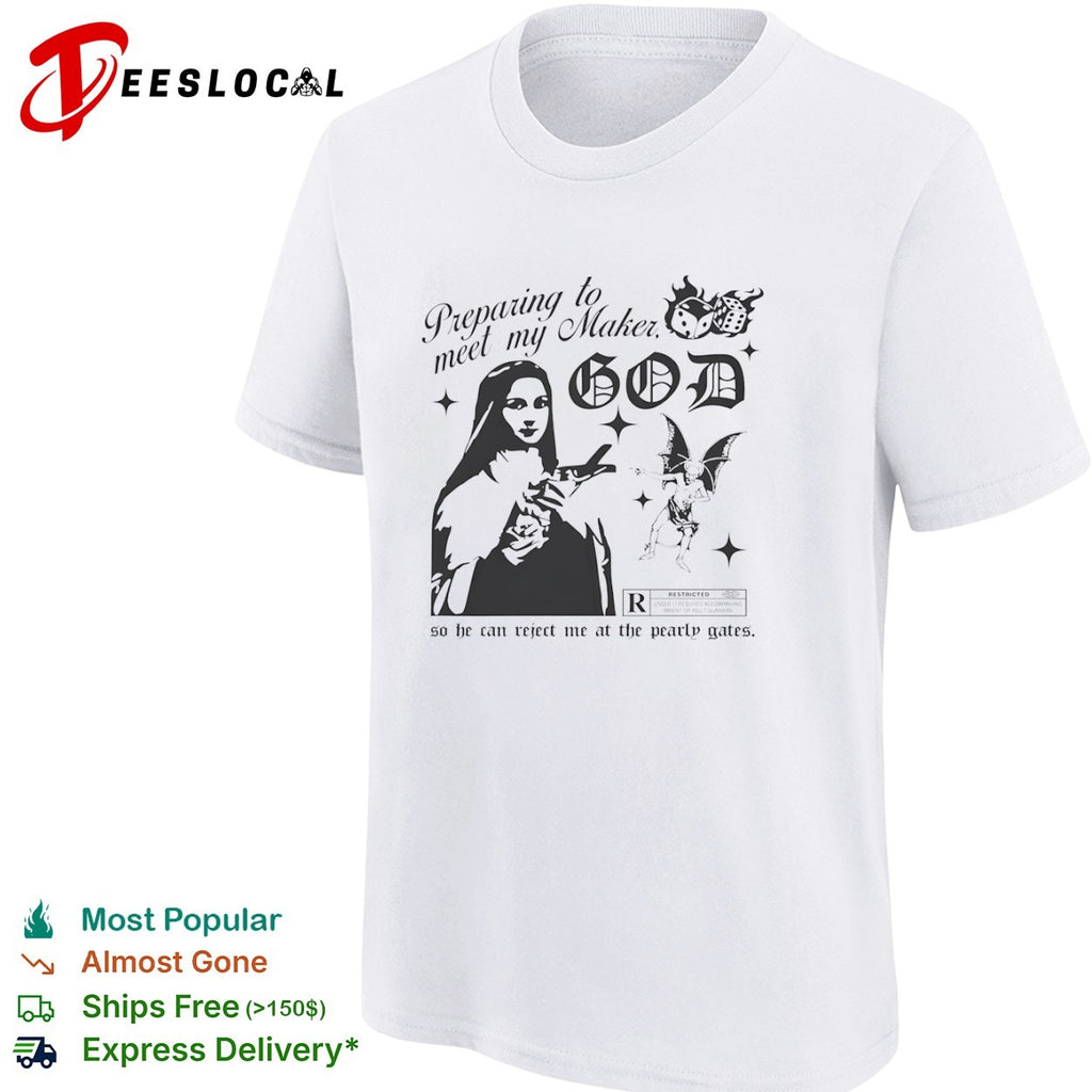 Preparing to meet my Maker God so he can reject me at the pearly gates nun demon shirt