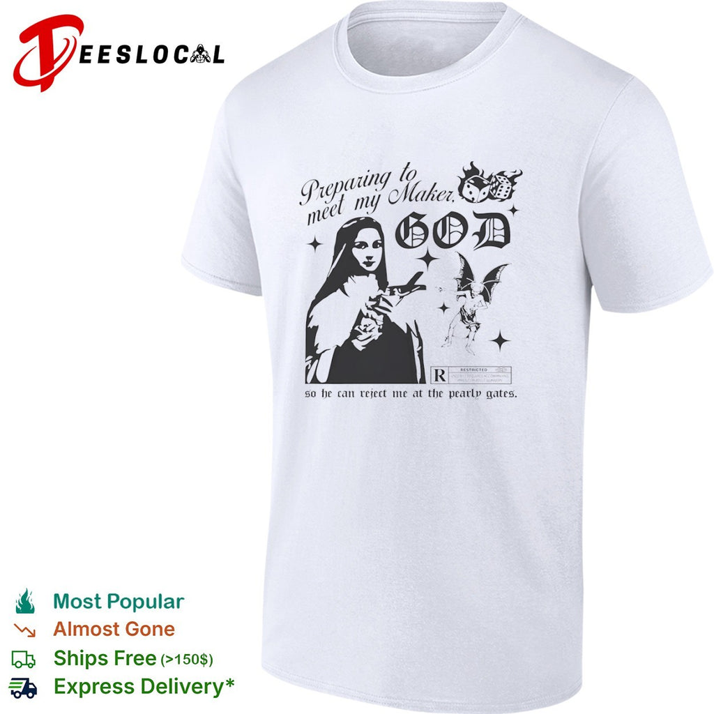 Preparing to meet my Maker God so he can reject me at the pearly gates nun demon shirt