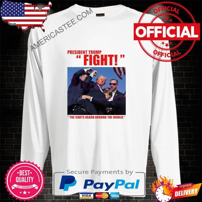 President Trump fight the shots heard around the world shirt