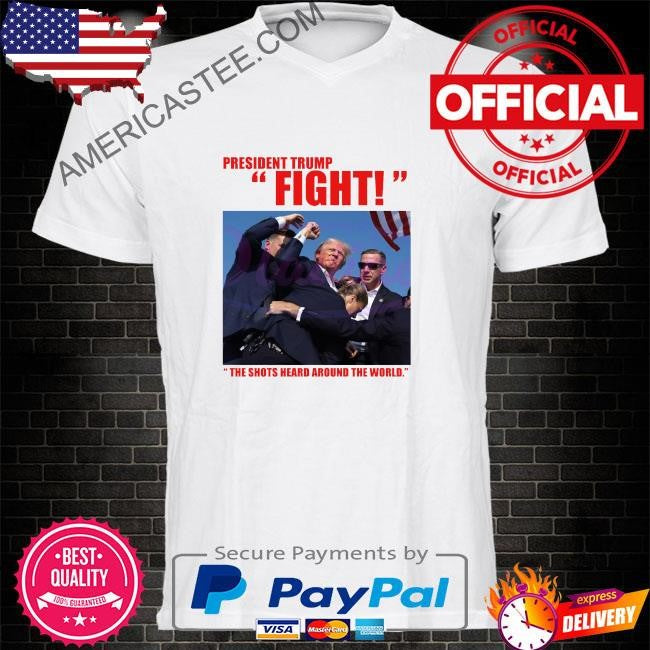 President Trump fight the shots heard around the world shirt