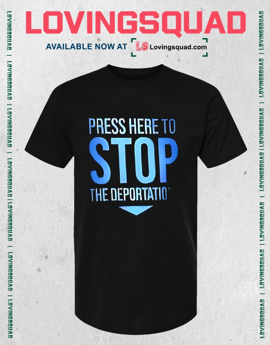 Press Here To Stop The Deportations Shirt