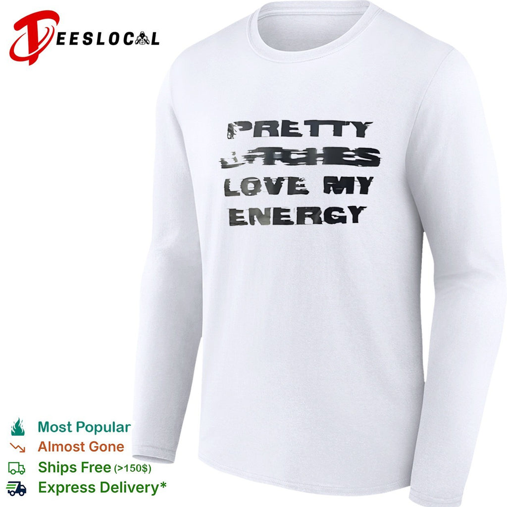 Pretty Bitches Love My Energy shirt