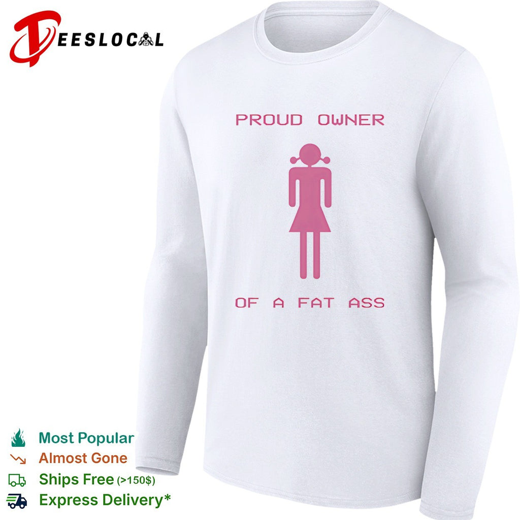 Proud owner of a fat ass shirt