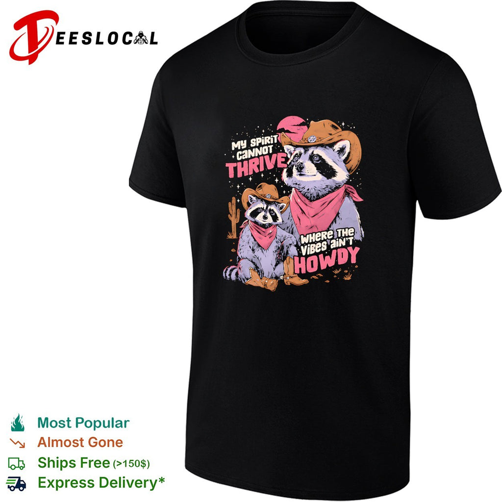 Raccoon cowboy sitting my spirit cannot thrive where the vibes aren’t howdy vintage shirt