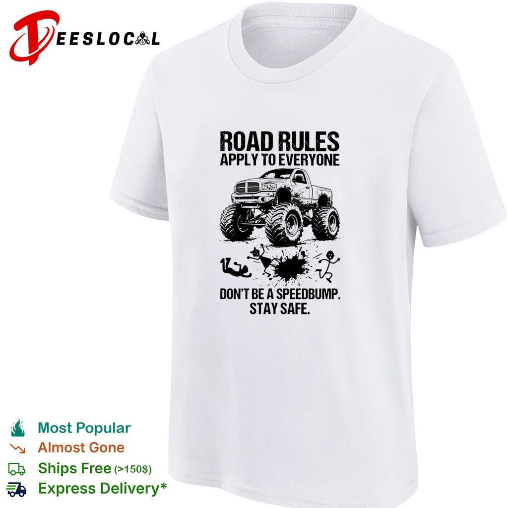 Road rules apply to everyone don’t be a speedbump stay safe monster truck shirt