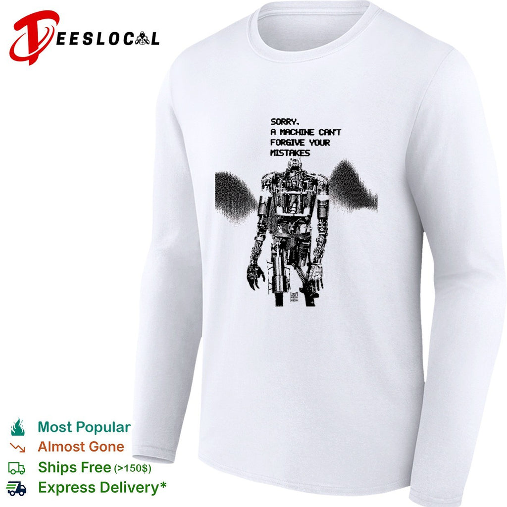Robot sorry a machine can’t forgive your mistakes shirt