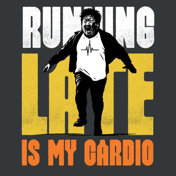 Running Late Is My Cardio 5